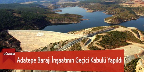 Adatepe Barajı İnşaatının Geçici Kabulü Yapıldı