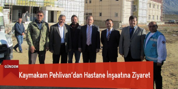 Kaymakam Pehlivan’dan Hastane İnşaatına Ziyaret
