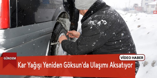 Kar Yağışı Yeniden Göksun’da Ulaşımı Aksatıyor