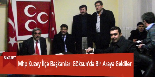 Mhp Kuzey İlçe Başkanları Göksun’da Bir Araya Geldiler
