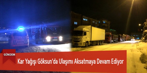 Kar Yağışı Göksun’da Ulaşımı Aksatmaya Devam