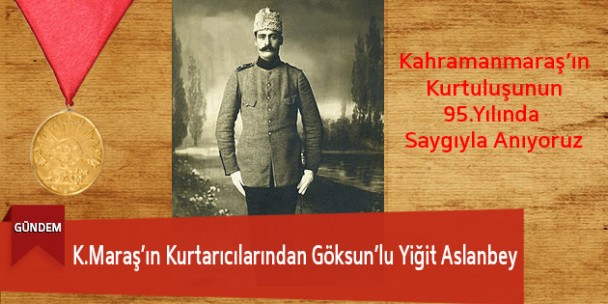 K.Maraş’ın Kurtarıcılarından Göksun’lu Yiğit Aslanbey
