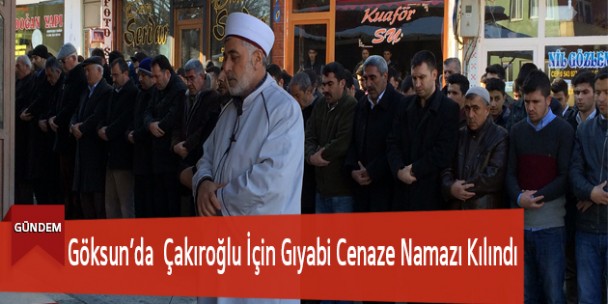 Göksun’da Çakıroğlu İçin Gıyabi Cenaze Namazı Kılındı