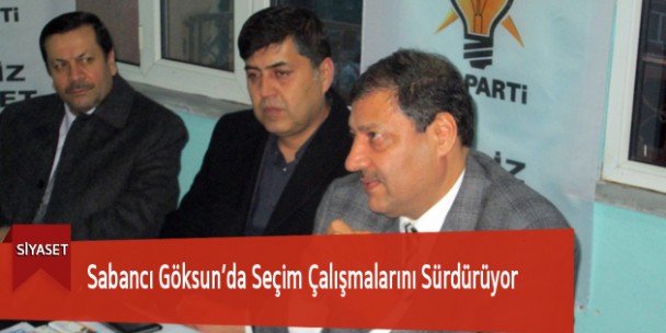Sabancı Göksun’da Seçim Çalışmalarını Sürdürüyor