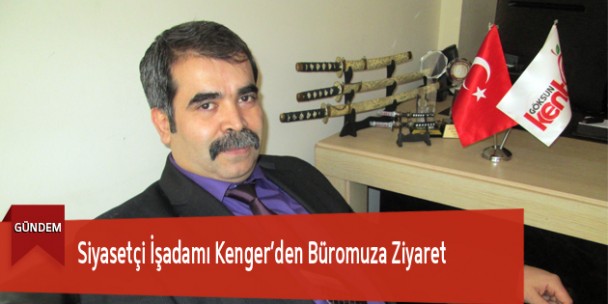 Siyasetçi İşadamı Kenger’den Büromuza Ziyaret