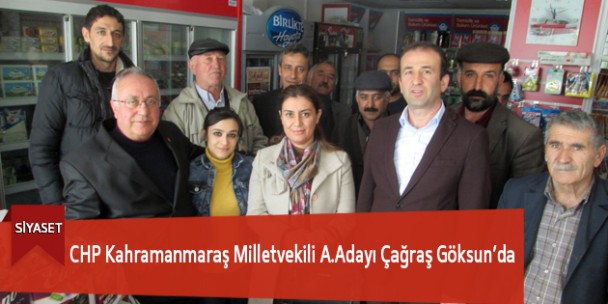 CHP Kahramanmaraş Milletvekili A.Adayı Çağraş Göksun’da