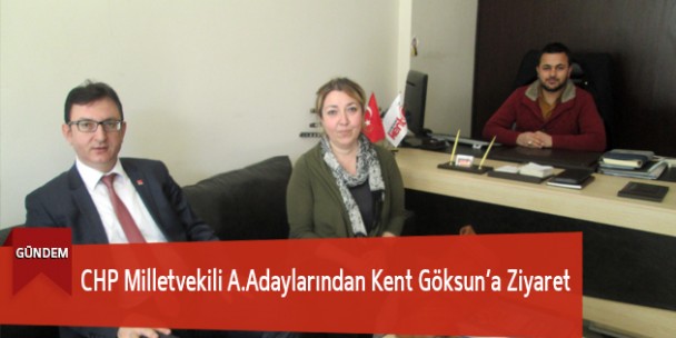 CHP Milletvekili A.Adaylarından Kent Göksun’a Ziyaret
