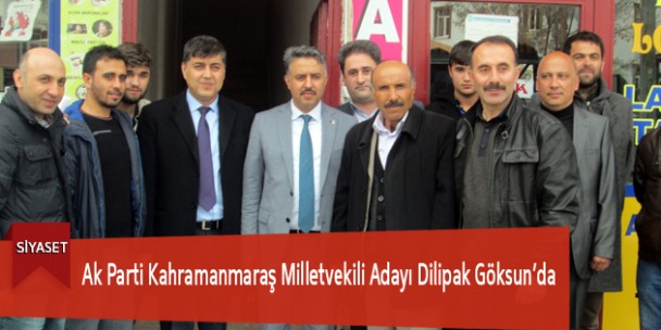 Ak Parti Kahramanmaraş Milletvekili Adayı Dilipak Göksun’da