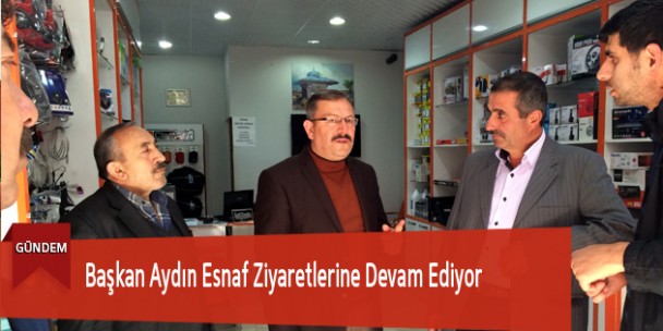 Başkan Aydın Esnaf Ziyaretlerine Devam Ediyor