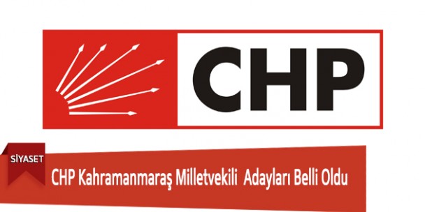 CHP Kahramanmaraş Milletvekili adayları belli oldu