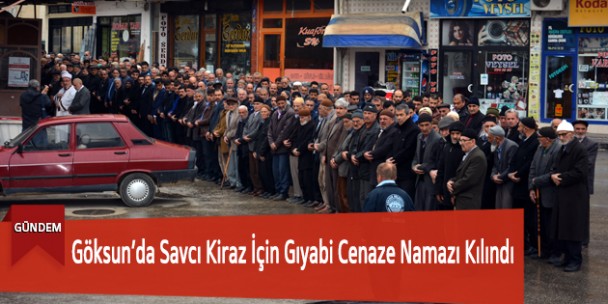 Göksun’da Savcı Kiraz İçin Gıyabi Cenaze Namazı Kılındı