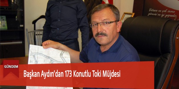 Başkan Aydın’dan 173 Konutlu Toki Müjdesi