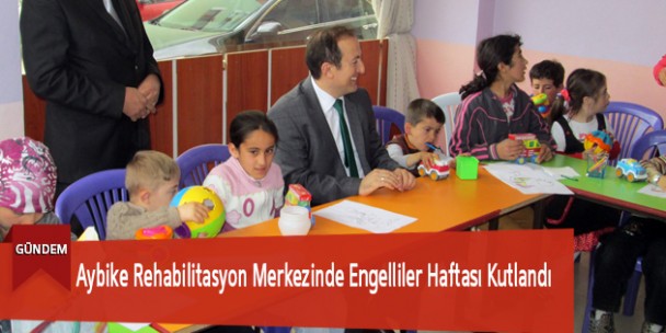 Aybike Rehabilitasyon Merkezinde Engelliler Haftası Kutlandı