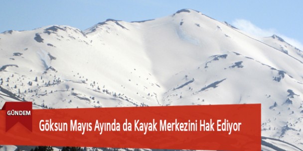 Göksun Mayıs Ayında da Kayak Merkezini Hak Ediyor