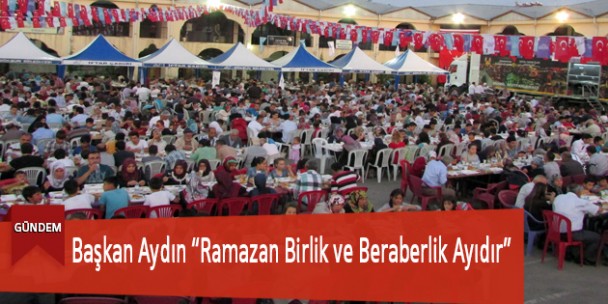 Başkan Aydın “Ramazan Birlik ve Beraberlik Ayıdır”