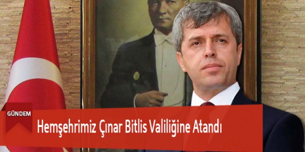 Hemşehrimiz Çınar Bitlis Valiliğine Atandı