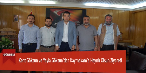 Kent Göksun ve Yayla Göksun’dan Kaymakam’a Hayırlı Olsun Ziyareti