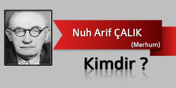 Nuh Arif Çalık (Nuhca Arif) Kimdir?