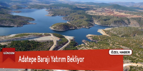Adatepe Barajı Yatırım Bekliyor