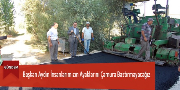 Başkan Aydın İnsanlarımızın Ayaklarını Çamura Bastırmayacağız