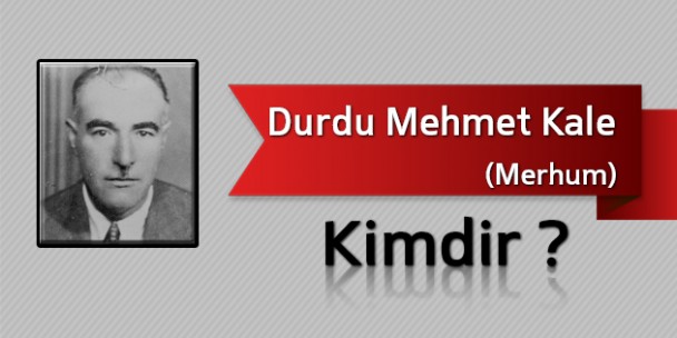 Durdu Mehmet Kale Kimdir?