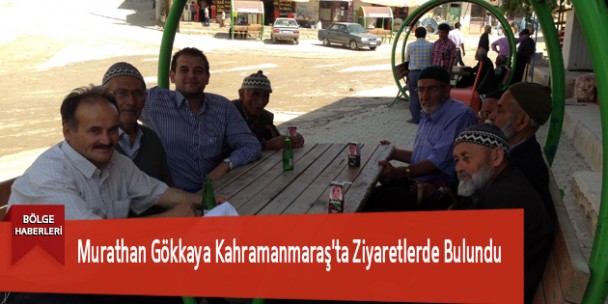 Murathan Gökkaya Kahramanmaraş’ta Ziyaretlerde Bulundu