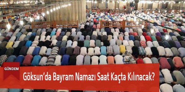 Göksun’da Bayram Namazı Saat Kaçta Kılınacak?