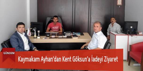 Kaymakam Ayhan’dan Kent Göksun’a İadeyi Ziyaret