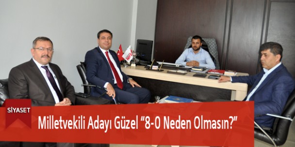 Milletvekili Adayı Güzel “8-0 Neden Olmasın?”