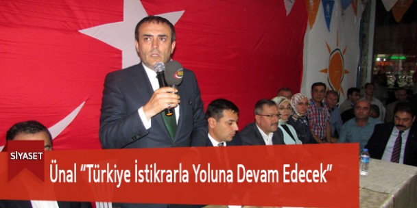 ÜNAL” Türkiye İstikrarla Yoluna Devam Edecek”
