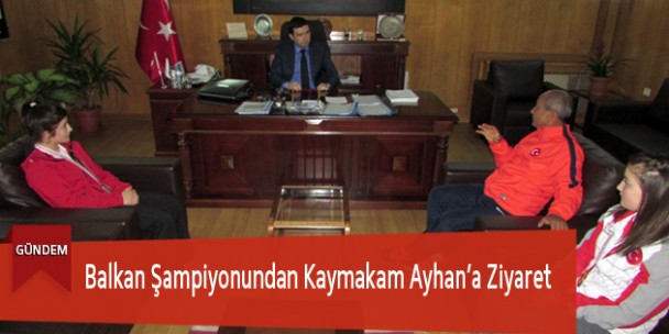 Balkan Şampiyonundan Kaymakam Ayhan’a Ziyaret