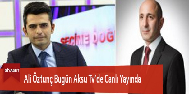 Ali Öztunç Bugün Aksu Tv’de Canlı Yayında