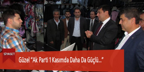 Güzel “Ak Parti 1 Kasımda Daha Da Güçlü…”