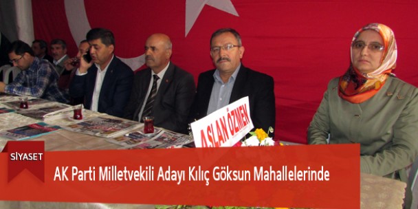 AK Parti Milletvekili Adayı Kılıç Göksun Mahallelerinde