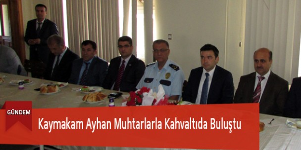 Kaymakam Ayhan Muhtarlarla Kahvaltıda Buluştu