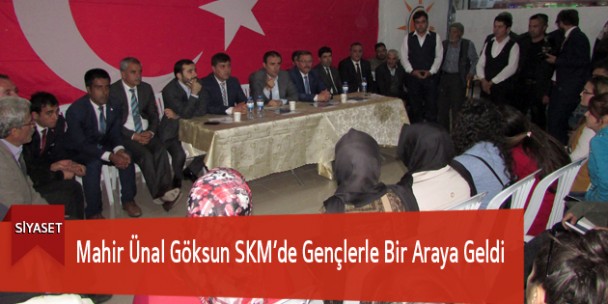 Mahir Ünal Göksun SKM’de Gençlerle Bir Araya Geldi