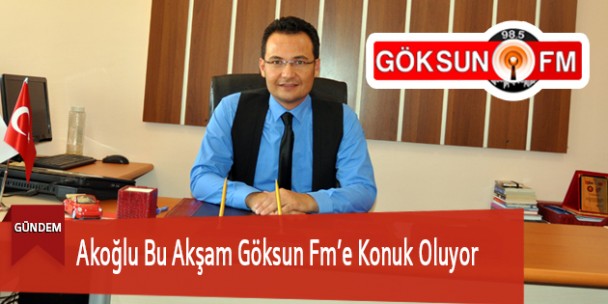 Akoğlu Bu Akşam Göksun Fm’e Konuk Oluyor