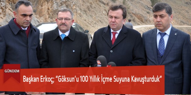 Başkan Erkoç; “Göksun’u 100 Yıllık İçmesuyuna Kavuşturduk”