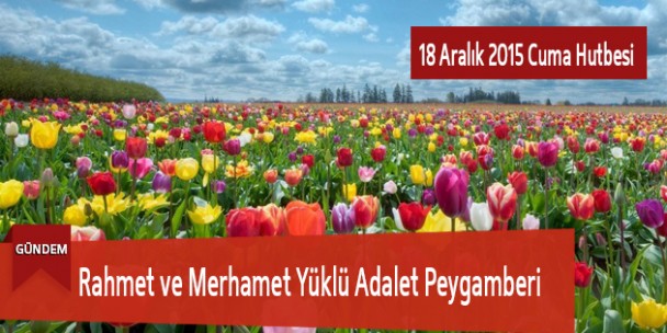 Rahmet ve Merhamet Yüklü Adalet Peygamberi