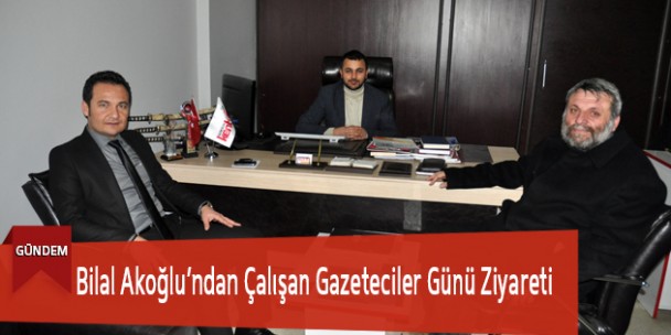 Bilal Akoğlu’ndan Çalışan Gazeteciler Günü Ziyareti
