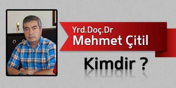 Yrd.Doç.Dr Mehmet Çitil Kimdir?