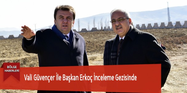 Vali Güvençer İle Başkan Erkoç İnceleme Gezisinde