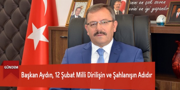Başkan Aydın, 12 Şubat Milli Dirilişin ve Şahlanışın Adıdır