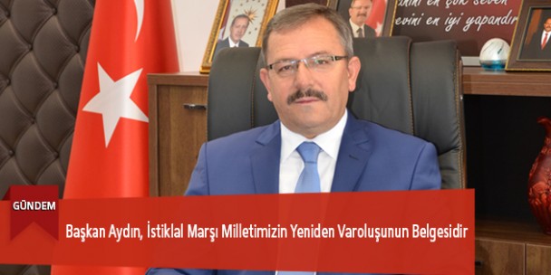 Başkan Aydın, İstiklal Marşı Milletimizin Yeniden Varoluşunun Belgesidir