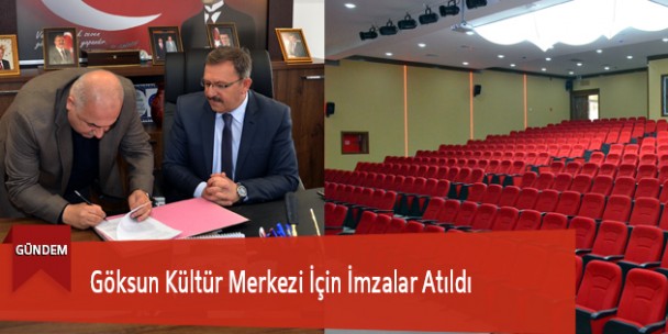 Göksun Kültür Merkezi İçin İmzalar Atıldı