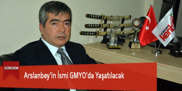 Arslanbey’in İsmi GMYO’da Yaşatılacak
