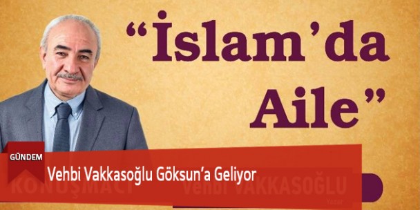 Vehbi Vakkasoğlu Göksun’a Geliyor