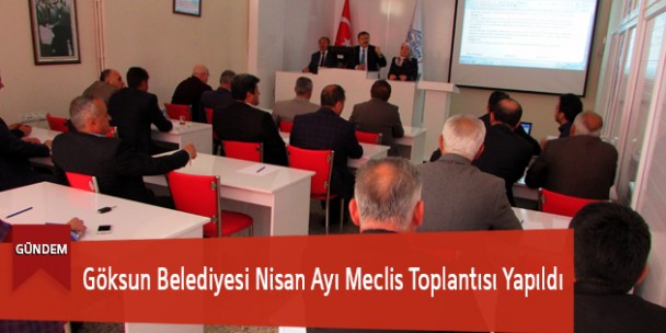 Göksun Belediyesi Nisan Ayı Meclis Toplantısı Yapıldı