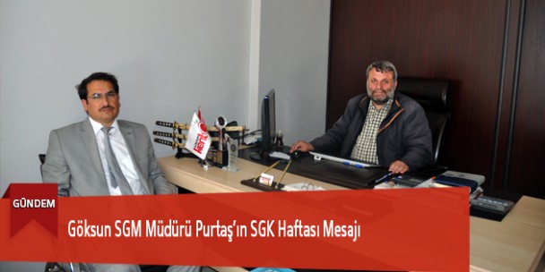 Göksun SGM Müdürü Purtaş’ın SGK Haftası Mesajı