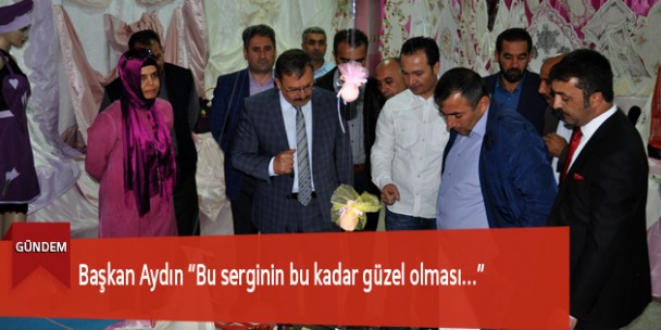 Başkan Aydın “Bu serginin bu kadar güzel olması…”